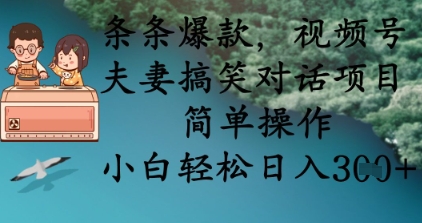 条条爆款，视频号夫妻搞笑对话项目，简单操作，小白轻松日入3张+-源创文化-衍智堂