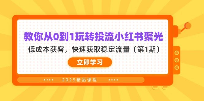 （14260期）教你从0到1玩转投流小红书聚光，低成本获客，快速获取稳定流量（第1期）-源创文化-衍智堂