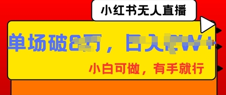 小红书无人直播,纯小白可做,有手就行,单场直播销售额破8w-源创文化-衍智堂