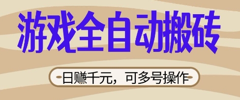 游戏全自动搬砖项目，日入数张，简单无脑有手就行，可矩阵多号操作【揭秘】-源创文化-衍智堂