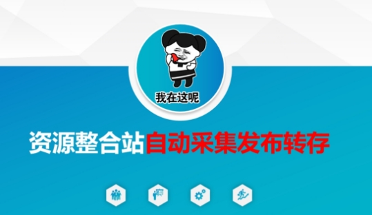 资源整合站自动采集发布转存,解放双手-源创文化-衍智堂