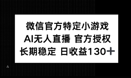 视频号特定小游戏任务，AI无人直播官方授权不封号，长期稳定 日收益100+-源创文化-衍智堂