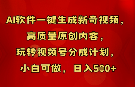 AI软件一键生成新奇视频，高质量原创内容，玩转视频号分成计划，小白可做，日入5张-源创文化-衍智堂