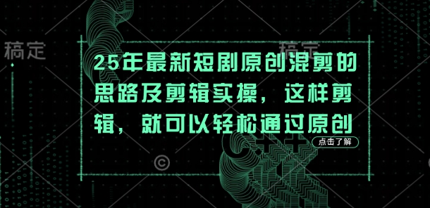 25年最新短剧原创混剪的思路及剪辑实操，这样剪辑，就可以轻松通过原创-源创文化-衍智堂