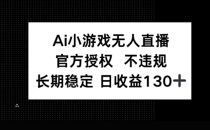AI小游戏无人直播，官方授权 不违规，单日平均收益100+-源创文化-衍智堂