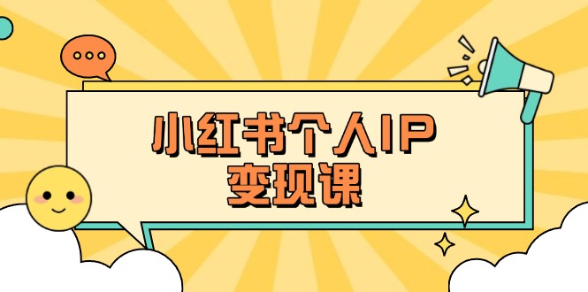（14172期）小红书个人变现课：精准人设定位+爆款选题拆解，教你打造百万流量账号秘籍-源创文化-衍智堂